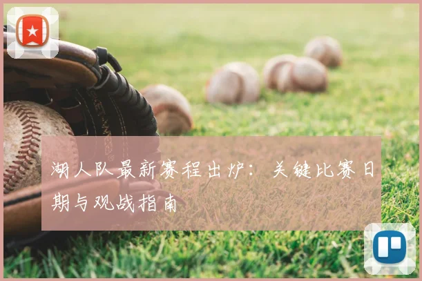 湖人队最新赛程出炉:关键比赛日期与观战指南