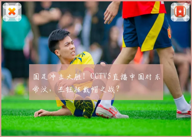 国足冲击大胜!CCTV5直播中国对东帝汶,王钰栋戴帽之战?