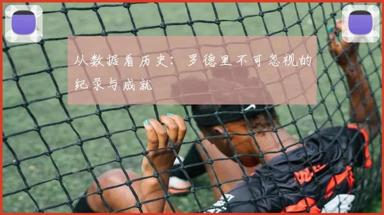 从数据看历史：罗德里不可忽视的纪录与成就