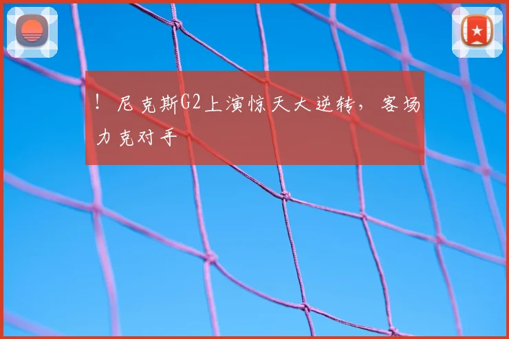 !尼克斯G2上演惊天大逆转,客场力克对手