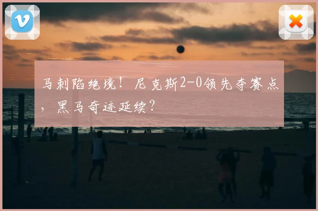 马刺陷绝境!尼克斯2-0领先夺赛点,黑马奇迹延续?